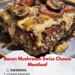 Bacon Mushroom Swiss Cheese Meatloaf: A Hearty Comfort Dish